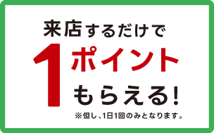 来店するだけで1ポイントもらえる（1日1回のみ）