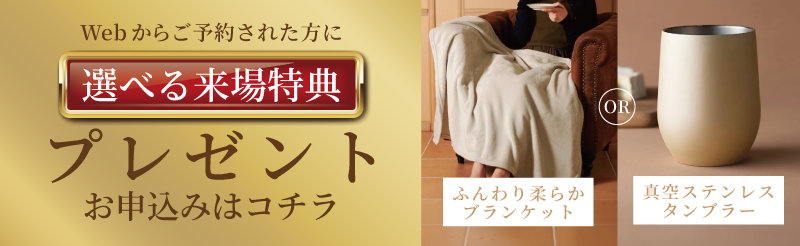 選べる来場特典プレゼント。来店予約のお申込みはこちら